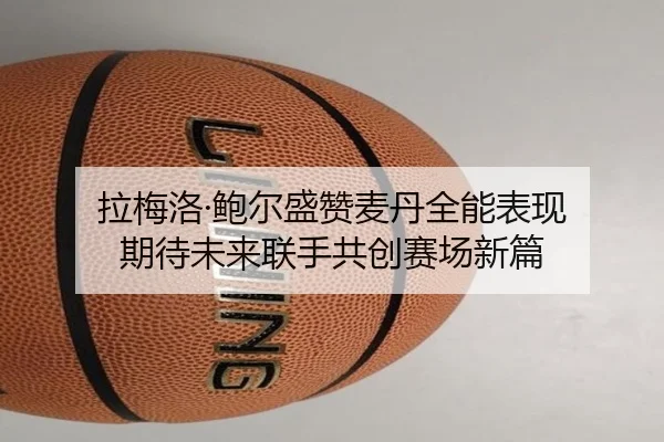 拉梅洛·鲍尔盛赞麦丹全能表现 期待未来联手共创赛场新篇